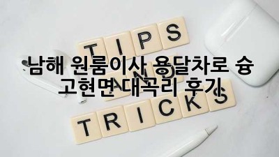 남해 원룸이사, 용달차로 슝! 📦💨 고현면 대곡리 후기